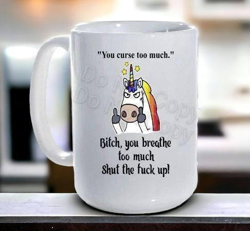 You Curse To Much, BitchYou Breathe To Much, Rude unicorn mug, sarcastic unicorn gift,  unicorn lover gift, flipping off unicorn, unicorn