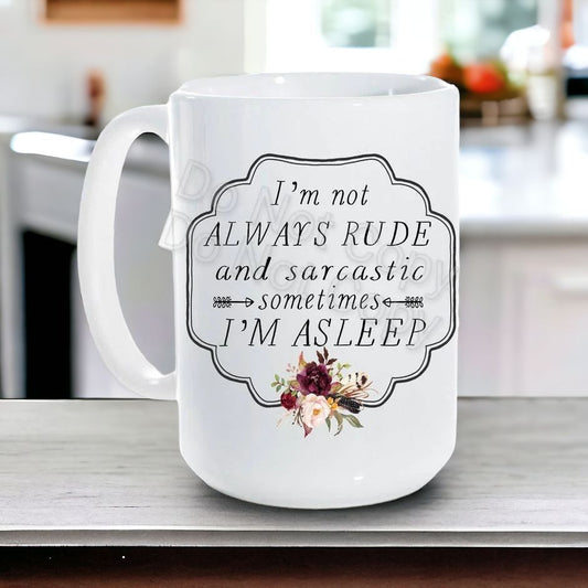 I'm Not Always Rude and Sarcastic, Sometimes I'm Asleep, rude funny shirt, Sarcastic shir  Sarcastic tee gift,  Flower mug, rude flowers
