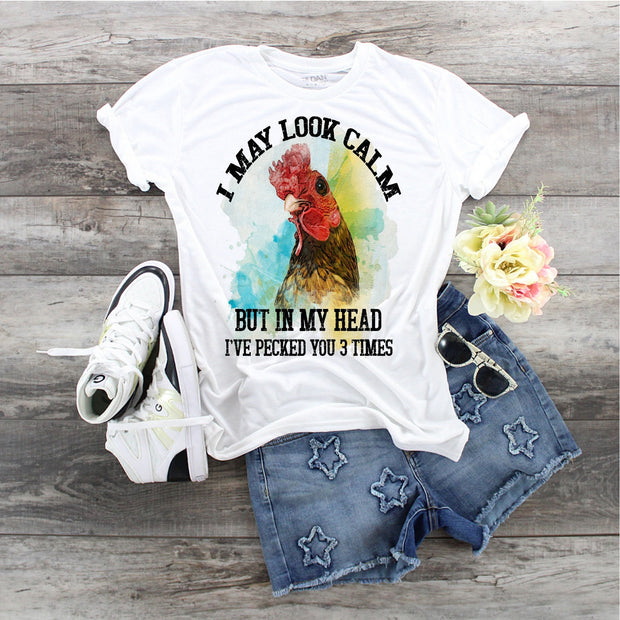 I Make Look Calm But In My Head I Have Pecked Your Three Times Crazy Chicken design t-shirt