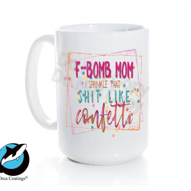 F bomb Mom, I Sprinkle That Shit Like Confetti, Ceramic Coffee Mug,  coffee Cup, Adult Mug, Coffee Cup, Adult Coffee,   Funny mug, Funny cup