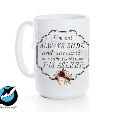 I'm Not Always Rude and Sarcastic, Sometimes I'm Asleep, rude funny shirt, Sarcastic shir  Sarcastic tee gift,  Flower mug, rude flowers