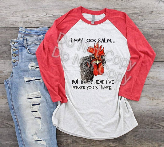 Chicken Rooster I May Look Calm, But In My Head I have Pecked You Three Times, Funny Rooster shirt,