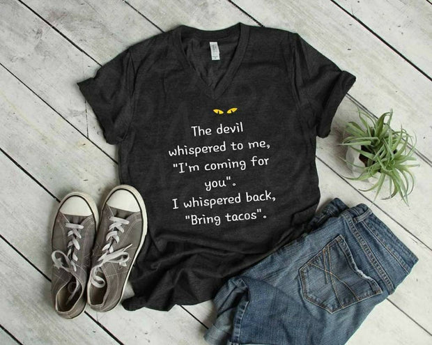 The Devil Whispered, I Coming Four You, I Whispered Back, Bring Tacos, Taco Tuesday, The Devil Brought Tacos, Whispered Tacos shirt, Taco t