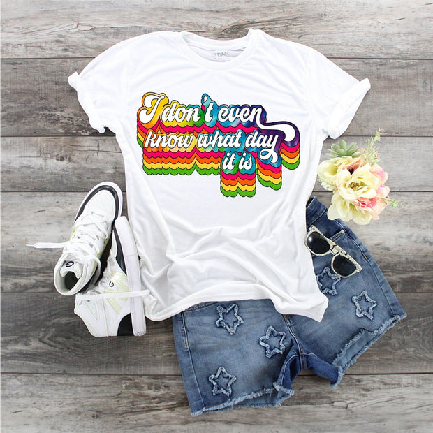I Don't Even Know What Day It Is design t-shirt