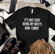 Men's It's Not Easy Being My Wife's Arm Candy, Shirt for husband, boyfriend shirt, funny husband shirt, funny man's shirt, Trophy husband,