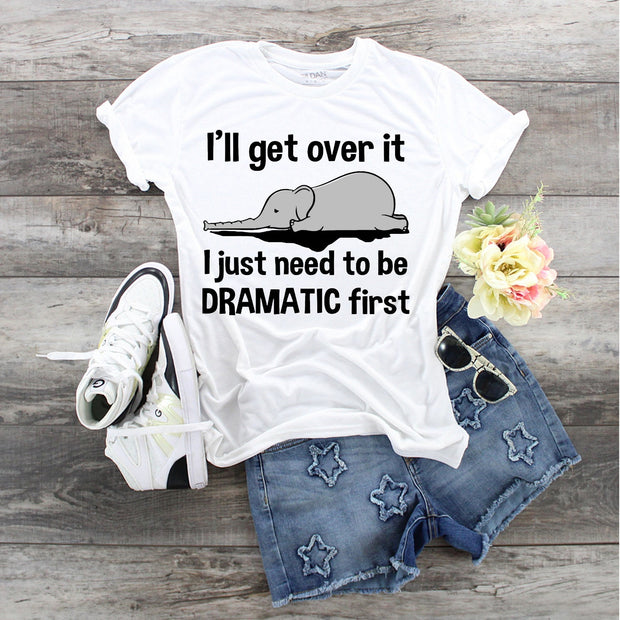 Elephant I'll Get Over It But I Just Need To Be Dramatic First.... design t-shirt