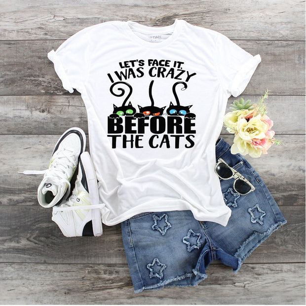 Let's Face It I Was Crazy Before the Cats, Cat Lover shirt, Ladies Cat Shirt, Crazy Cat Lady Shirt, Crazy Cat Guy Shirt, Cat Lover Shirt,