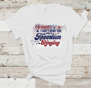 I'm Sorry I Can't Hear You Over My Freedom Ringing, 4th of July Shirt,  4th of, Patriotic Freedom, red white blue Freedom Ringing, July 4th,